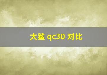 大鲨 qc30 对比